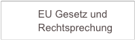            EU Gesetz und
           Rechtsprechung          
