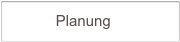            Planung         